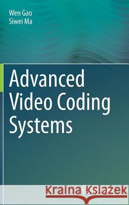 Advanced Video Coding Systems Wen Gao Siwei Ma 9783319142425 Springer