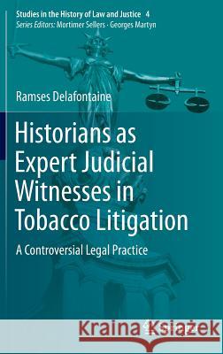 Historians as Expert Judicial Witnesses in Tobacco Litigation: A Controversial Legal Practice Delafontaine, Ramses 9783319142913