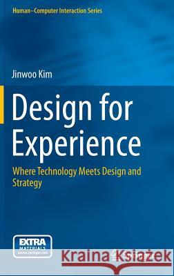 Design for Experience: Where Technology Meets Design and Strategy Kim, Jinwoo 9783319143033