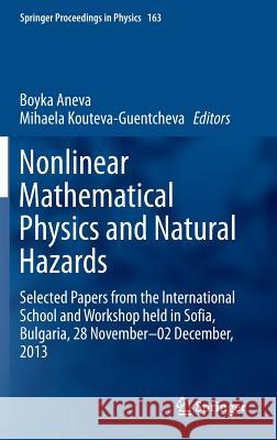 Nonlinear Mathematical Physics and Natural Hazards: Selected Papers from the International School and Workshop Held in Sofia, Bulgaria, 28 November - Aneva, Boyka 9783319143279 Springer