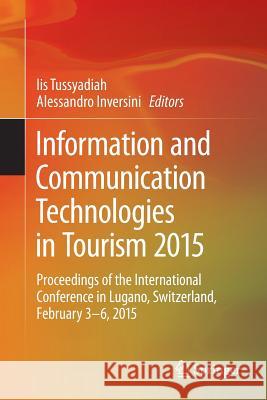 Information and Communication Technologies in Tourism 2015: Proceedings of the International Conference in Lugano, Switzerland, February 3 - 6, 2015 Tussyadiah, Iis 9783319143422 Springer