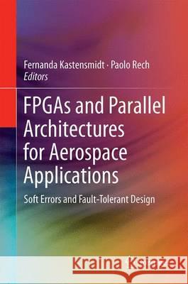 FPGAs and Parallel Architectures for Aerospace Applications: Soft Errors and Fault-Tolerant Design Kastensmidt, Fernanda 9783319143514