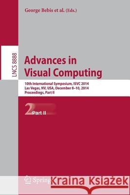 Advances in Visual Computing: 10th International Symposium, Isvc 2014, Las Vegas, Nv, Usa, December 8-10, 2014, Proceedings, Part II Bebis, George 9783319143637 Springer