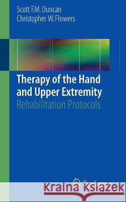 Therapy of the Hand and Upper Extremity: Rehabilitation Protocols Duncan, Scott F. M. 9783319144115 Springer