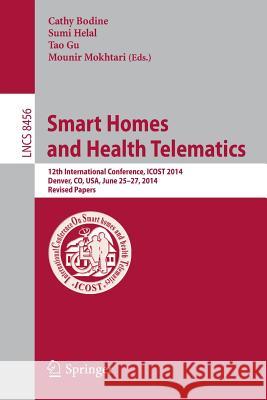 Smart Homes and Health Telematics: 12th International Conference, Icost 2014, Denver, Co, Usa, June 25-27, 2014, Revised Papers Bodine, Cathy 9783319144238 Springer