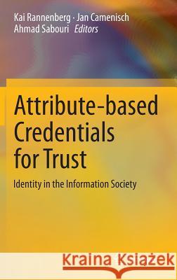 Attribute-Based Credentials for Trust: Identity in the Information Society Rannenberg, Kai 9783319144382 Springer