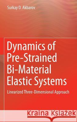 Dynamics of Pre-Strained Bi-Material Elastic Systems: Linearized Three-Dimensional Approach Akbarov, Surkay D. 9783319144597 Springer