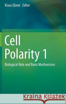 Cell Polarity 1: Biological Role and Basic Mechanisms Ebnet, Klaus 9783319144627 Springer