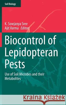 Biocontrol of Lepidopteran Pests: Use of Soil Microbes and Their Metabolites Sree, K. Sowjanya 9783319144986 Springer