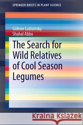 The Search for Wild Relatives of Cool Season Legumes Gideon Ladizinsky Shahal Abbo 9783319145044 Springer