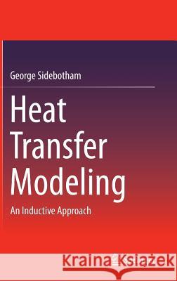 Heat Transfer Modeling: An Inductive Approach Sidebotham, George 9783319145136 Springer