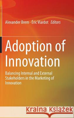 Adoption of Innovation: Balancing Internal and External Stakeholders in the Marketing of Innovation Brem, Alexander 9783319145228 Springer