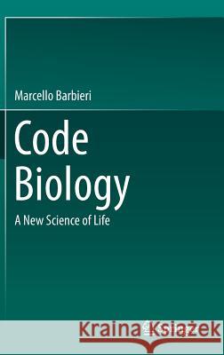 Code Biology: A New Science of Life Barbieri, Marcello 9783319145341 Springer