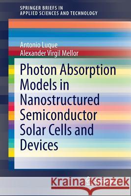 Photon Absorption Models in Nanostructured Semiconductor Solar Cells and Devices Antonio Luque Alexander Virgil Mellor 9783319145372