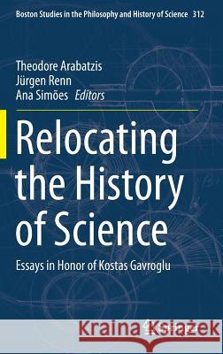 Relocating the History of Science: Essays in Honor of Kostas Gavroglu Arabatzis, Theodore 9783319145525 Springer
