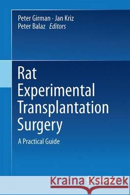 Rat Experimental Transplantation Surgery: A Practical Guide Girman, Peter 9783319145587 Springer