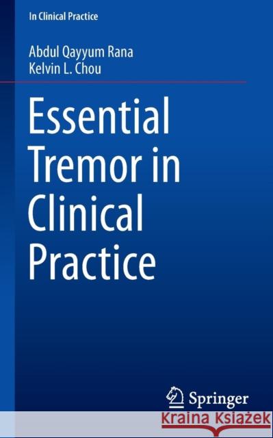 Essential Tremor in Clinical Practice Abdul Qayyum Rana Kelvin L., MD Chou 9783319145976 Springer