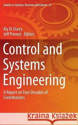 Control and Systems Engineering: A Report on Four Decades of Contributions El-Osery, Aly 9783319146355 Springer