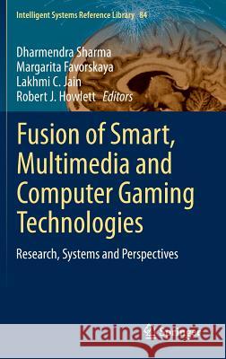 Fusion of Smart, Multimedia and Computer Gaming Technologies: Research, Systems and Perspectives Sharma, Dharmendra 9783319146447