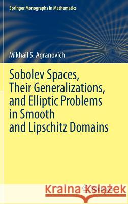 Sobolev Spaces, Their Generalizations and Elliptic Problems in Smooth and Lipschitz Domains Mikhail S Agranovich (Moscow, Russia) Olga Sipacheva  9783319146478 Springer