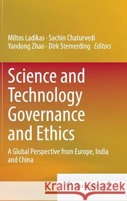 Science and Technology Governance and Ethics: A Global Perspective from Europe, India and China Ladikas, Miltos 9783319146928 Springer