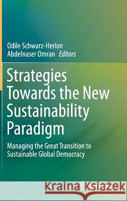 Strategies Towards the New Sustainability Paradigm: Managing the Great Transition to Sustainable Global Democracy Schwarz-Herion, Odile 9783319146980 Springer
