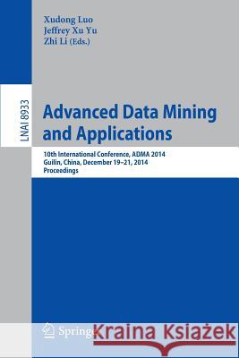 Advanced Data Mining and Applications: 10th International Conference, Adma 2014, Guilin, China, December 19-21, 2014, Proceedings Luo, Xudong 9783319147161