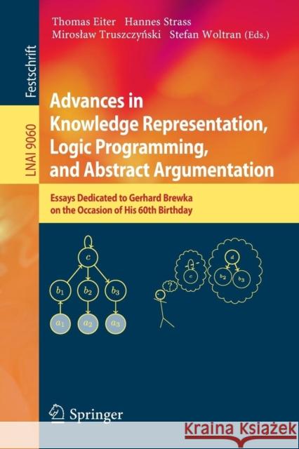 Advances in Knowledge Representation, Logic Programming, and Abstract Argumentation: Essays Dedicated to Gerhard Brewka on the Occasion of His 60th Bi Eiter, Thomas 9783319147253