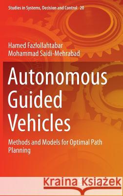 Autonomous Guided Vehicles: Methods and Models for Optimal Path Planning Fazlollahtabar, Hamed 9783319147468