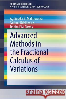 Advanced Methods in the Fractional Calculus of Variations Agnieszka B. Malinowska Tatiana Odzijewicz Delfim F. M. Torres 9783319147550 Springer