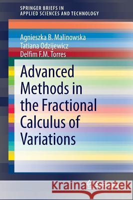 Advanced Methods in the Fractional Calculus of Variations Agnieszka B. Malinowska Tatiana Odzijewicz Delfim F. M. Torres 9783319147550