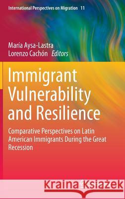 Immigrant Vulnerability and Resilience: Comparative Perspectives on Latin American Immigrants During the Great Recession Aysa-Lastra, María 9783319147963 Springer