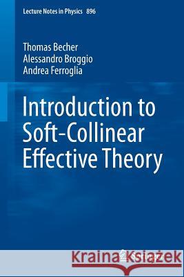 Introduction to Soft-Collinear Effective Theory Thomas Becher Alessandro Broggio Andrea Ferroglia 9783319148472 Springer