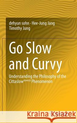 Go Slow and Curvy: Understanding the Philosophy of the Cittaslow Slowcity Phenomenon Sohn, Dehyun 9783319148533 Springer