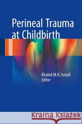 Perineal Trauma at Childbirth Khaled M. K. Ismail 9783319148595