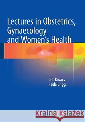 Lectures in Obstetrics, Gynaecology and Women's Health Gab Kovacs Paula Briggs 9783319148625 Springer