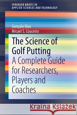 The Science of Golf Putting: A Complete Guide for Researchers, Players and Coaches Dias, Gonçalo 9783319148793 Springer