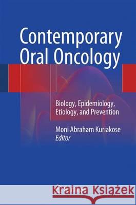 Contemporary Oral Oncology: Biology, Epidemiology, Etiology, and Prevention Kuriakose, Moni Abraham 9783319149103 Springer