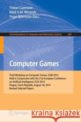 Computer Games: Third Workshop on Computer Games, Cgw 2014, Held in Conjunction with the 21st European Conference on Artificial Intell Cazenave, Tristan 9783319149226 Springer