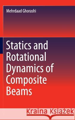 Statics and Rotational Dynamics of Composite Beams Mehrdaad Ghorashi   9783319149585 Springer