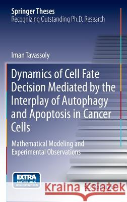 Dynamics of Cell Fate Decision Mediated by the Interplay of Autophagy and Apoptosis in Cancer Cells: Mathematical Modeling and Experimental Observatio Tavassoly, Iman 9783319149615 Springer