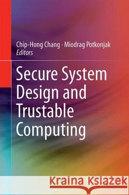 Secure System Design and Trustable Computing Chip-Hong Chang Miodrag Potkonjak  9783319149707