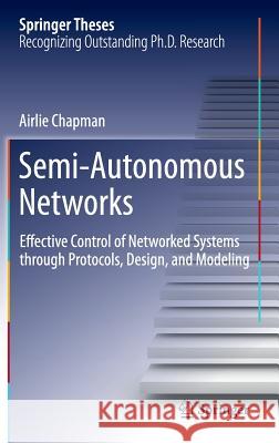 Semi-Autonomous Networks: Effective Control of Networked Systems Through Protocols, Design, and Modeling Chapman, Airlie 9783319150093 Springer