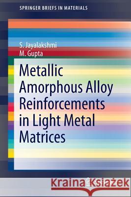 Metallic Amorphous Alloy Reinforcements in Light Metal Matrices S. Jayalakshmi M. Gupta 9783319150154