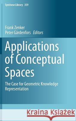 Applications of Conceptual Spaces: The Case for Geometric Knowledge Representation Zenker, Frank 9783319150208 Springer