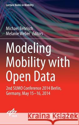 Modeling Mobility with Open Data: 2nd Sumo Conference 2014 Berlin, Germany, May 15-16, 2014 Behrisch, Michael 9783319150239