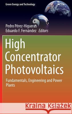 High Concentrator Photovoltaics: Fundamentals, Engineering and Power Plants Pérez-Higueras, Pedro 9783319150383 Springer