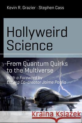 Hollyweird Science: From Quantum Quirks to the Multiverse Grazier, Kevin R. 9783319150710 Springer