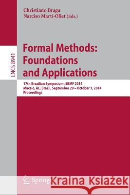 Formal Methods: Foundations and Applications: 17th Brazilian Symposium, Sbmf 2014, Maceió, Al, Brazil, September 29--October 1, 2014. Proceedings Braga, Christiano 9783319150741 Springer