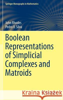 Boolean Representations of Simplicial Complexes and Matroids John Rhodes Pedro V. Silva 9783319151137 Springer